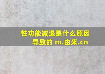 性功能减退是什么原因导致的 m.由来.cn